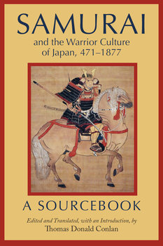 Samurai and the Warrior Culture of Japan 471-1877: A Sourcebook