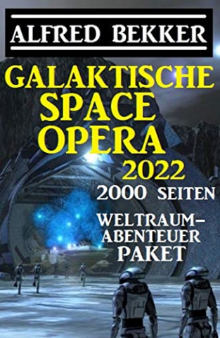 Cover: Alfred Bekker  -  Galaktische Space Opera 2022  -  2000 Seiten Weltraumabenteuer Paket