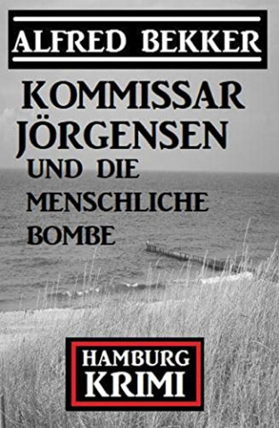 Cover: Alfred Bekker  -  Kommissar Jörgensen und die menschliche Bombe: Hamburg Krimi