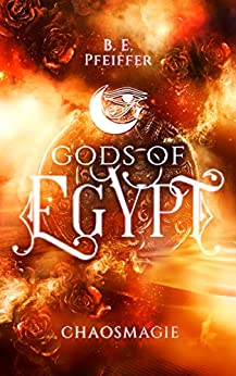 Cover: B.E. Pfeiffer  -  Gods of Egypt  -  Chaosmagie: Götter - Rasy in einem Kampf gegen das Schicksal und das Chaos