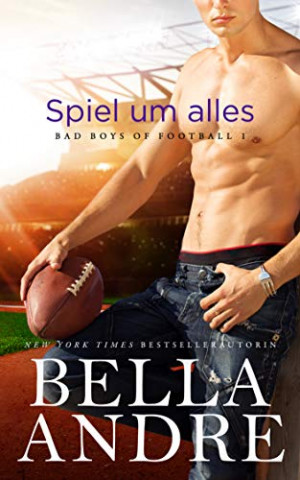 Cover: Bella Andre  -  Spiel um alles (Bad Boys of Football 1)