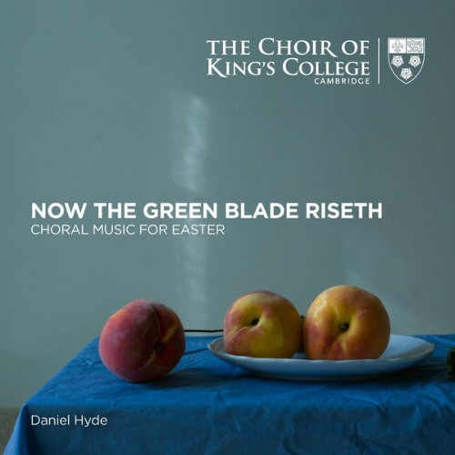 Choir of King's College, Cambridge - Now the Green Blade Riseth Choral Music for Easter (2022) [2...