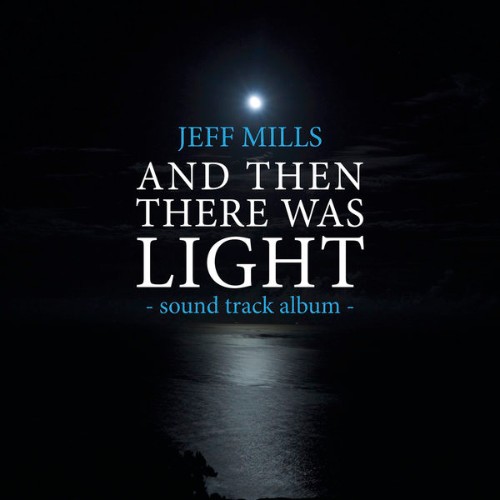 Jeff Mills - AND Then There Was Light Sound Track (2017) [16B-44 1kHz]