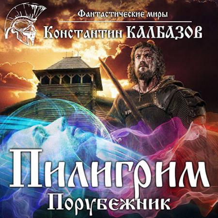 Калбазов Константин - Пилигрим. Порубежник (Аудиокнига)