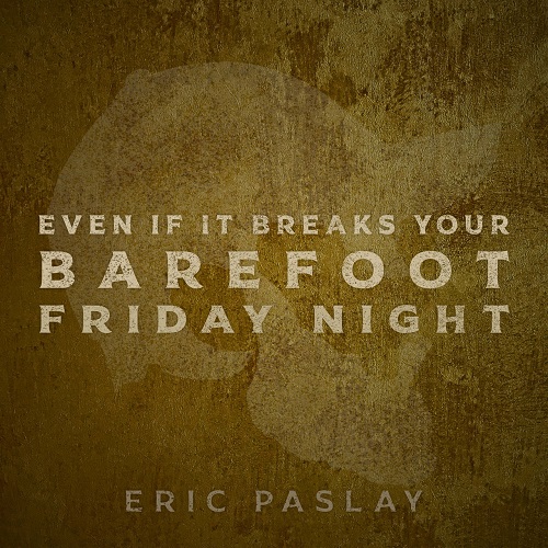 Eric Paslay - Even If It Breaks Your Barefoot Friday Night (2022)