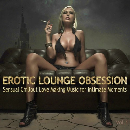 Erotic Lounge Obsession Sensual Chillout Love Making Music For Intimate Moments Vol. 1 (2019)