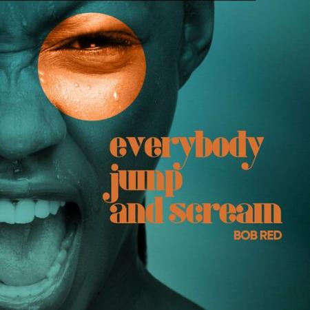 BOB RED - Everybody Jump And Scream (2022)