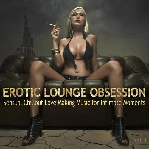 Erotic Lounge Obsession Best of Sensual Chillout Love Making Music for Intimate Moments and Sexy Relaxation (2014)