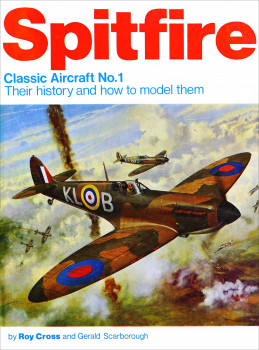 Spitfire: Classic Aircraft No.1 Their history and how to model them