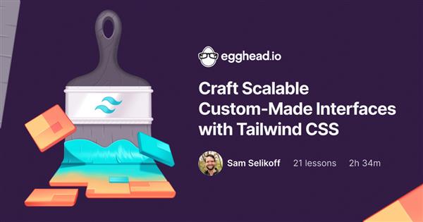 Egghead - Craft Scalable, Custom-Made Interfaces with Tailwind CSS