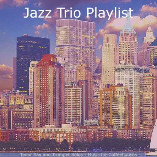 Jazz Trio Playlist - Tenor Sax and Trumpet Solos - Music for Coffeehouses - 2021