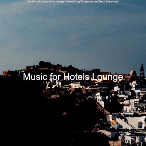 Music for Hotels Lounge - Backdrop for Executive Lounges - Astonishing Vibraphone and Tenor Saxop...