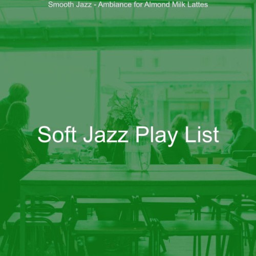 Soft Jazz Play List - Smooth Jazz - Ambiance for Almond Milk Lattes - 2021