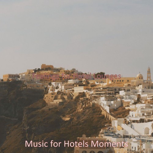 Music for Hotels Moments - Feelings for Hotel Lounges - 2021