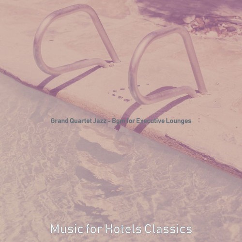 Music for Hotels Classics - Grand Quartet Jazz - Bgm for Executive Lounges - 2021