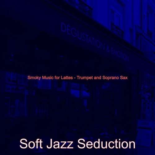 Soft Jazz Seduction - Smoky Music for Lattes - Trumpet and Soprano Sax - 2021