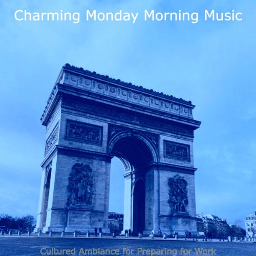 Charming Monday Morning Music - Cultured Ambiance for Preparing for Work - 2021