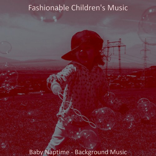 Fashionable Children's Music - Baby Naptime - Background Music - 2021