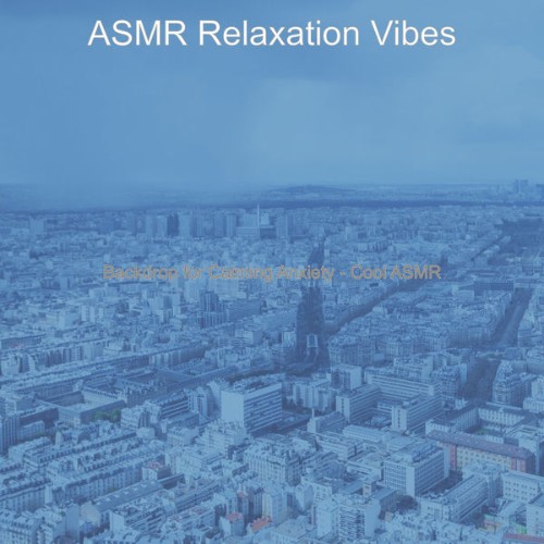 ASMR Relaxation Vibes - Backdrop for Calming Anxiety - Cool ASMR - 2021