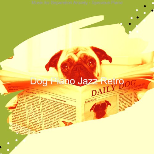 Dog Piano Jazz Retro - Music for Separation Anxiety - Spacious Piano - 2021