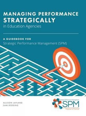 Managing Performance Strategically in Education Agencies: A Guidebook for Strategic Performance Management (SPM)