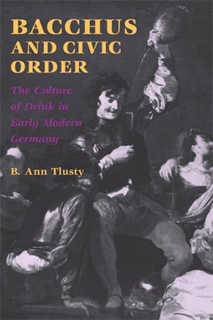 Bacchus and Civic Order: The Culture of Drink in Early Modern Germany