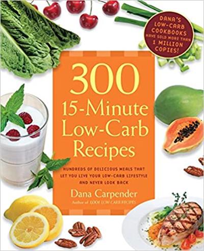 300 15 Minute Low Carb Recipes: Hundreds of Delicious Meals That Let You Live Your Low Carb Lifestyle and Never Look Back