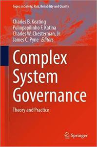 Complex System Governance: Theory and Practice (Topics in Safety, Risk, Reliability and Quality, 40)