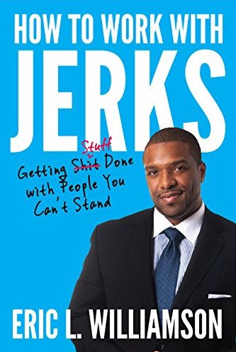 How to Work with Jerks: Getting Stuff Done with People You Can't Stand (AZW3)