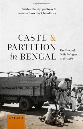 Caste and Partition in Bengal: The Story of Dalit Refugees, 1946 1961