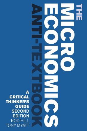 The Microeconomics Anti Textbook: A Critical Thinker's Guide, 2nd edition