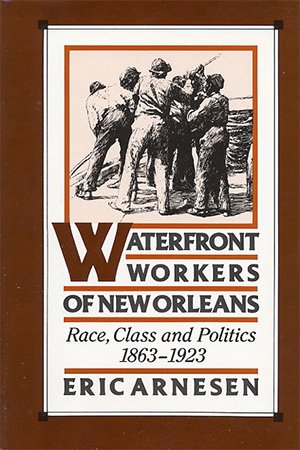 Waterfront Workers of New Orleans: Race, Class, and Politics, 1863 1923