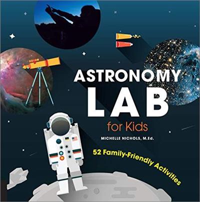 Astronomy Lab for Kids: 52 Family Friendly Activities (Lab for Kids) by Michelle Nichols