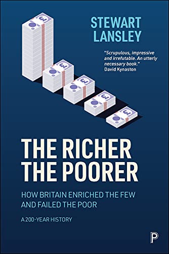 The Richer, The Poorer: How Britain Enriched the Few and Failed the Poor. A 200 Year History