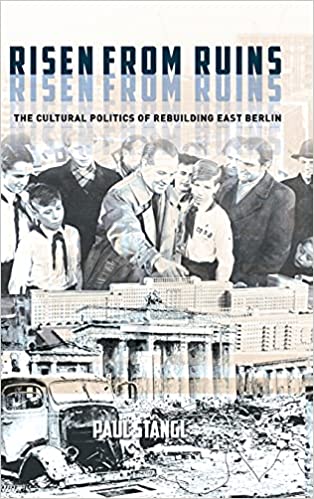Risen from Ruins: The Cultural Politics of Rebuilding East Berlin