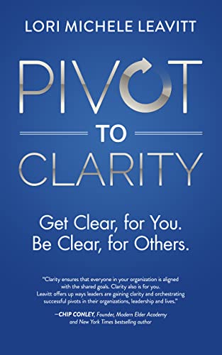 Pivot to Clarity: Get Clear, for You. Be Clear, for Others