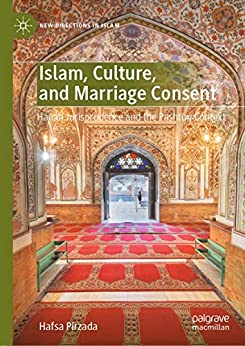Islam, Culture, and Marriage Consent: Hanafi Jurisprudence and the Pashtun Context