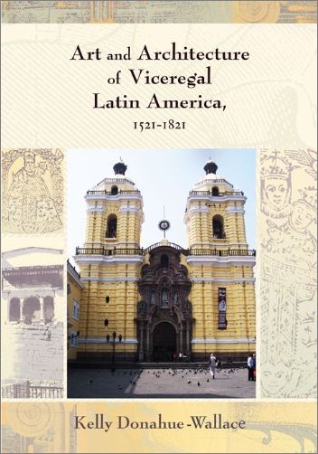 Art and Architecture of Viceregal Latin America, 1521 1821