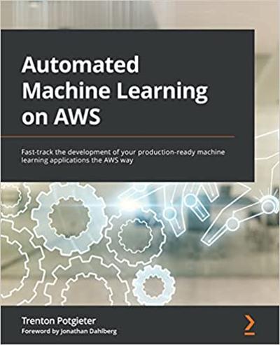 Automated Machine Learning on AWS: Fast track the development of your production ready machine learning applications the AWS way