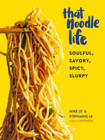 That Noodle Life: Soulful, Savory, Spicy, Slurpy (True PDF)