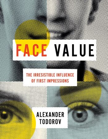 Face Value: The Irresistible Influence of First Impressions