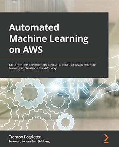 Automated Machine Learning on AWS: Fast track the development of your production ready machine learning apps the AWS way