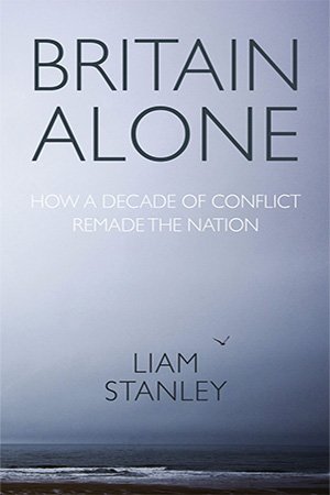 Britain Alone: How a Decade of Conflict Remade the Nation
