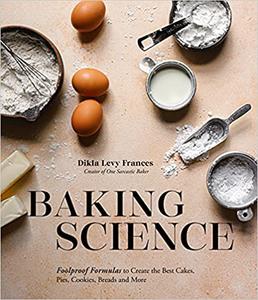 Baking Science: Foolproof Formulas to Create the Best Cakes, Pies, Cookies, Breads and More