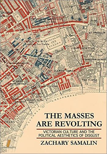 The Masses Are Revolting: Victorian Culture and the Political Aesthetics of Disgust