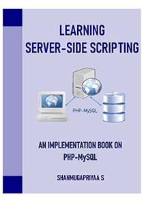 LEARNING SERVER SIDE SCRIPTING: An Implementation Book on PHP MySQL