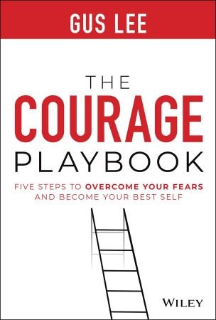 The Courage Playbook: Five Steps to Overcome Your Fears and Become Your Best Self (True PDF)