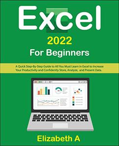 Excel 2022 For Beginners: A Quick Step By Step Guide to All You Must Learn in Excel