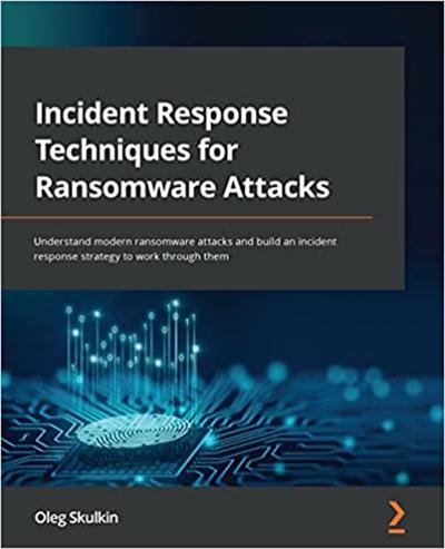 Incident Response Techniques for Ransomware Attacks: Understand modern ransomware attacks