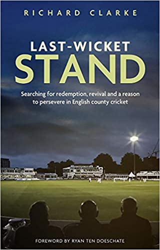 Last Wicket Stand: Searching for Redemption, Revival and a Reason to Persevere in English County Cricket
